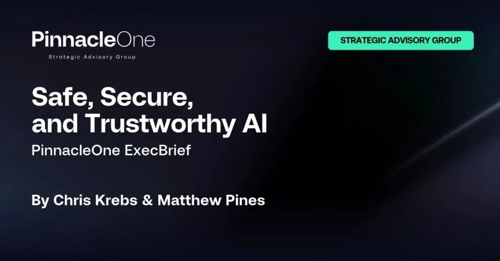 A dark-themed promotional image for PinnacleOne's ExecBrief, titled "Safe, Secure, and Trustworthy AI." Authored by Chris Krebs and Matthew Pines, it delves into the latest in cybersecurity threats. The top right corner features a green label that reads "Strategic Advisory Group.